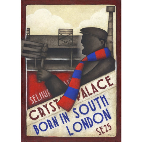 Crystal Palace FC - Born In South LondonLtd Edition Print by Paine Proffitt | BWSportsArt